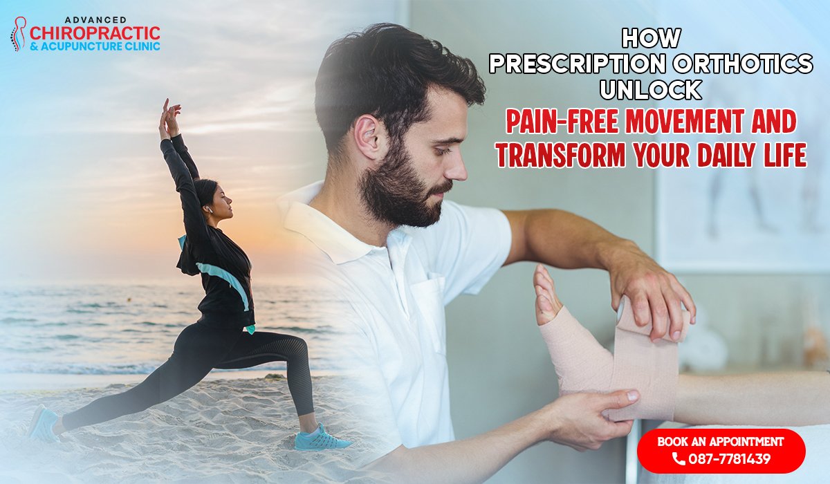 How Prescription Orthotics Unlock Pain-Free Movement and Transform Your Daily Life?